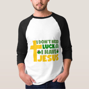 I Don't Need Luck, I Have Jesus T-Shirt