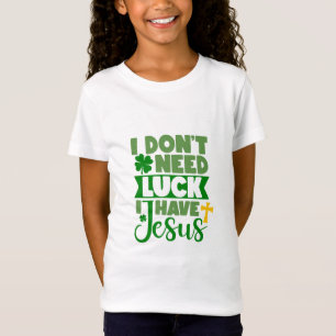 I Don't Need Luck, I Have Jesus T-Shirt