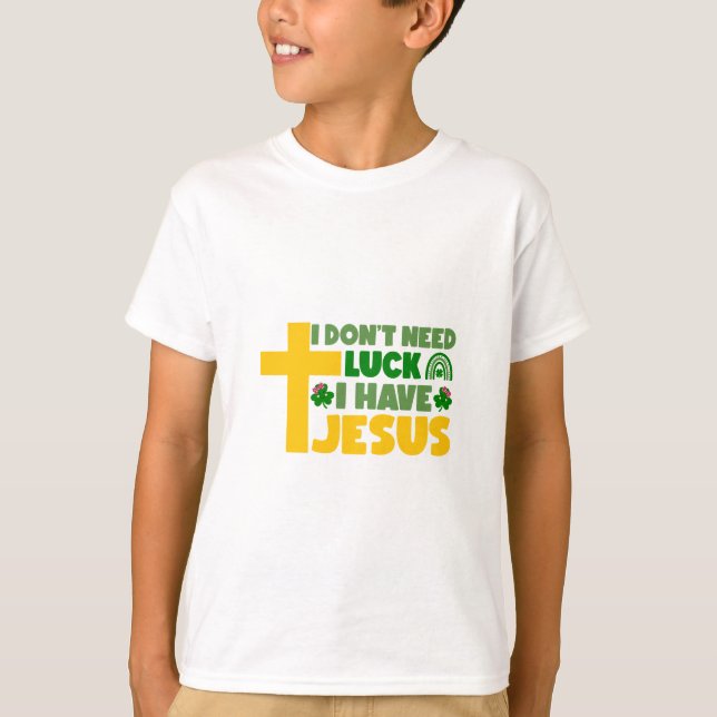 I Don't Need Luck, I Have Jesus T-Shirt (Front)