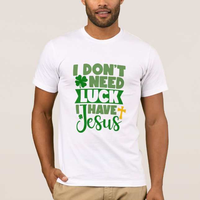 I Don't Need Luck, I Have Jesus T-Shirt (Front)