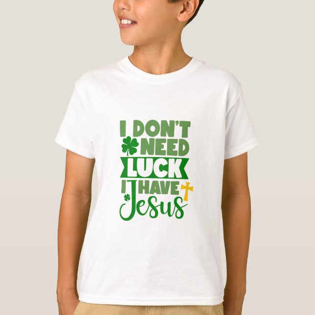 I Don't Need Luck, I Have Jesus T-Shirt (Front)