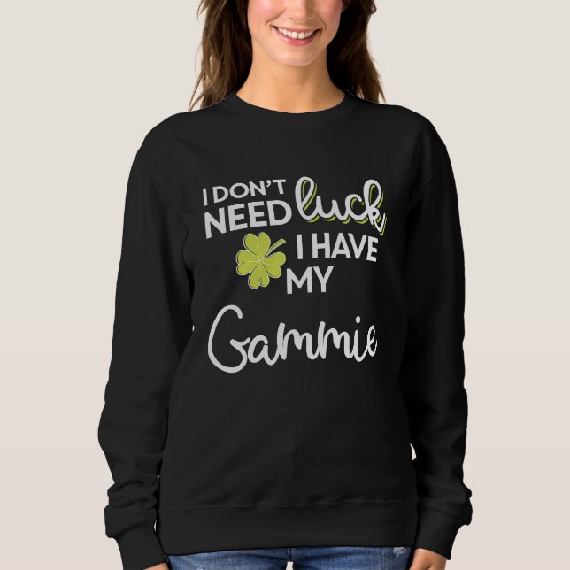 I Don't Need Luck I have my Gammie St Patrick Sweatshirt (Front)