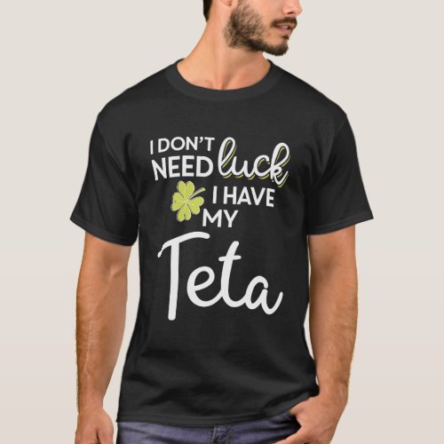I DonT Need Luck I Have My Teta St Patrick T_Shirt