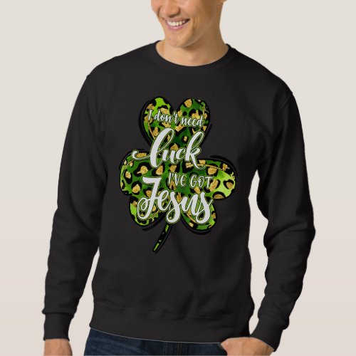 I Dont Need Luck Ive Got Jesus Green Leopard Sha Sweatshirt