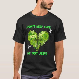 I Don't Need Luck I've Got Jesus T-Shirt
