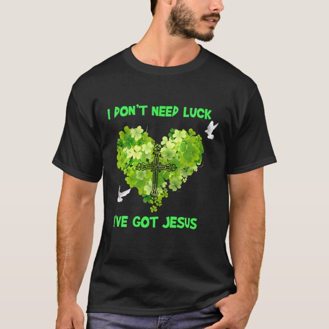 I Don't Need Luck I've Got Jesus T-Shirt (Front)