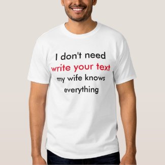 I don't need my wife knows everything t-shirt