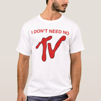 I Don't Need No TV - MTV Style T-Shirt