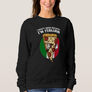 I Dont Need Recipes Im Italian  Chef Humor Cook It Sweatshirt