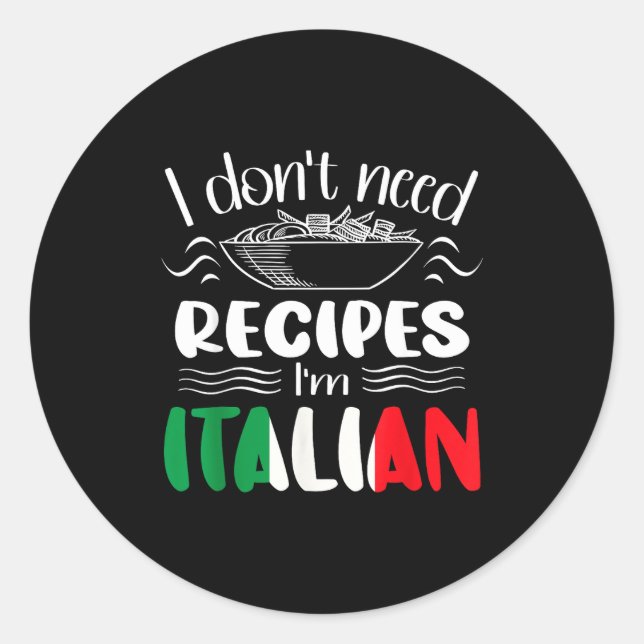 I Don't Need Recipes I'm Italian  Classic Round Sticker (Front)