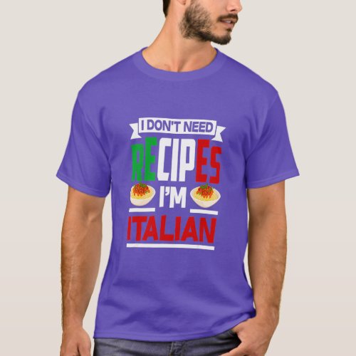 I Dont Need Recipes Im Italian  Funny Chef Gift  T_Shirt