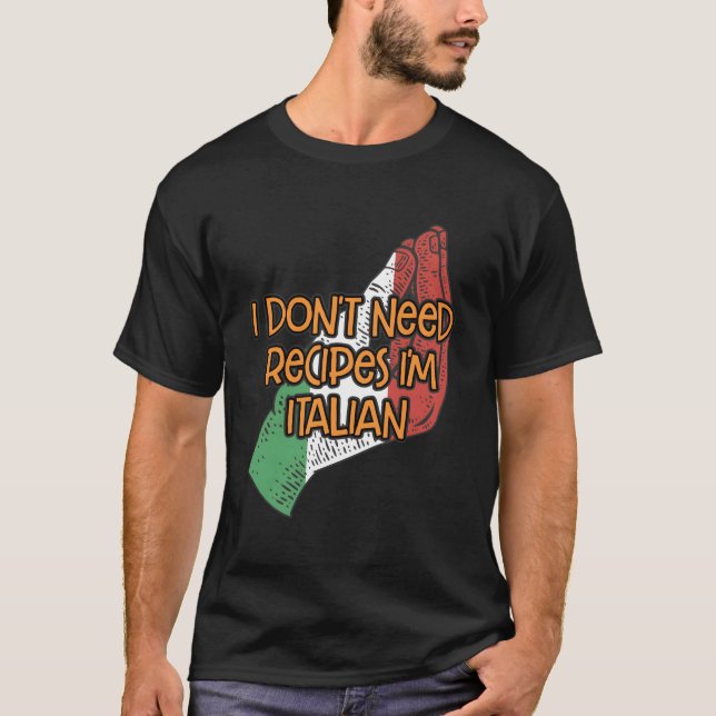 I Dont Need Recipes Im Italian Funny Chef Humor Co T-Shirt (Front)