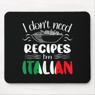 I Don't Need Recipes I'm Italian  Mouse Pad