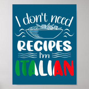 I Don't Need Recipes I'm Italian Poster