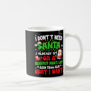 I Don't Need Santa I Already Sit On A Bearded Man' Coffee Mug