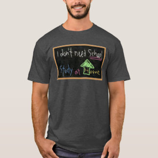 I don't need school / Study at home T-Shirt