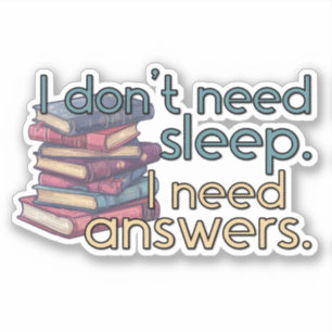 "I Don't Need Sleep. I Need Answers." Reader Sticker