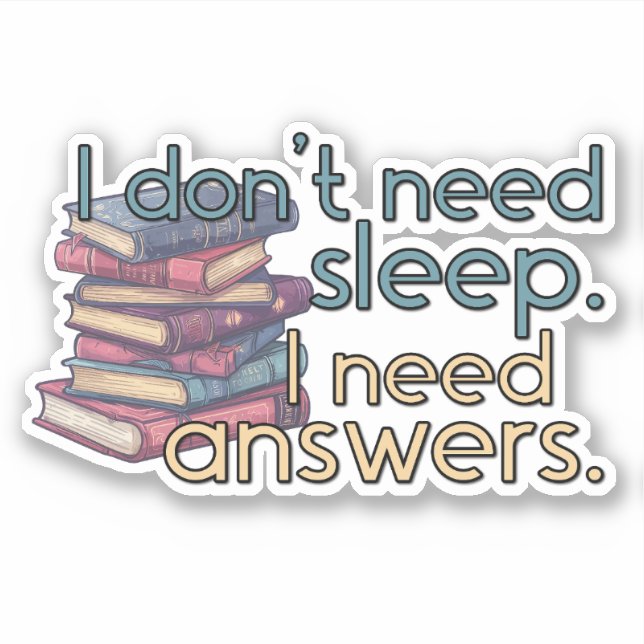 "I Don't Need Sleep. I Need Answers." Reader Sticker (Front)
