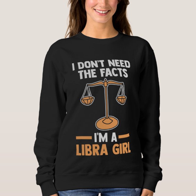 I don't need the facts I'm a libra girl libra Sweatshirt (Front)