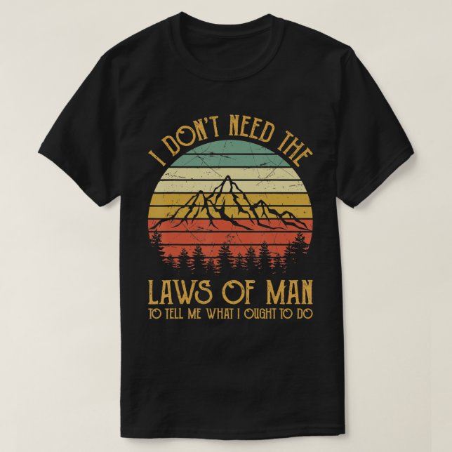 I Don't Need The Laws Of Man TShirt Men Women Coun (Design Front)