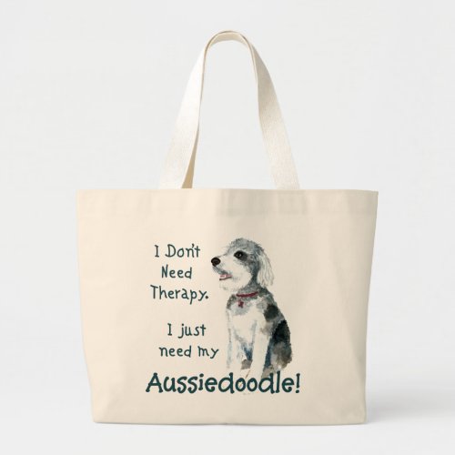 I Dont Need Therapy _ Aussiedoodle Large Tote Bag