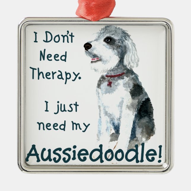 I Don't Need Therapy - Aussiedoodle Metal Ornament (Front)