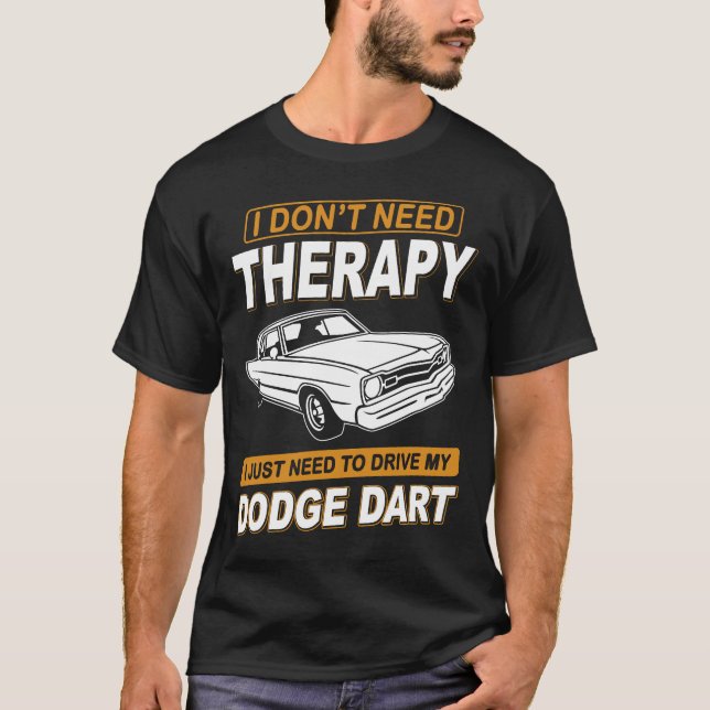 I DON'T NEED THERAPY Dodge Dart 73 T-Shirt (Front)