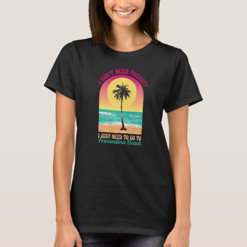 I Dont Need Therapy Fernandina Beach Ocean Florid T_Shirt