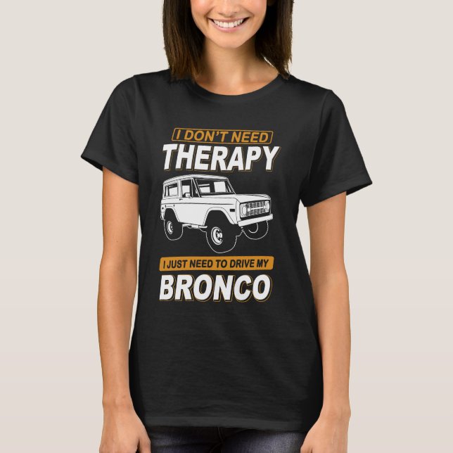 I DON'T NEED THERAPY Ford Bronco 3 T-Shirt (Front)