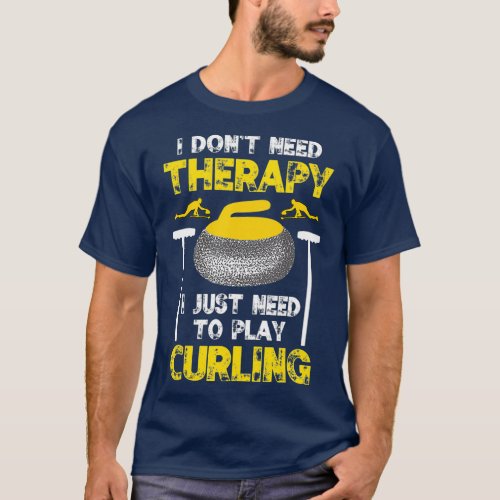 I Dont Need Therapy Funny Curling Sport League T_Shirt