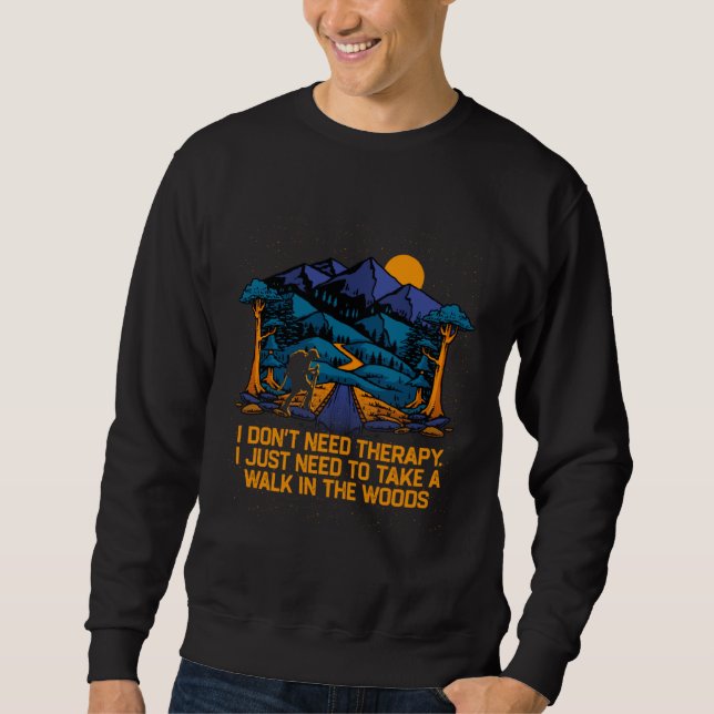 I Dont Need Therapy Hiking Camping Hiker Camper Sweatshirt (Front)