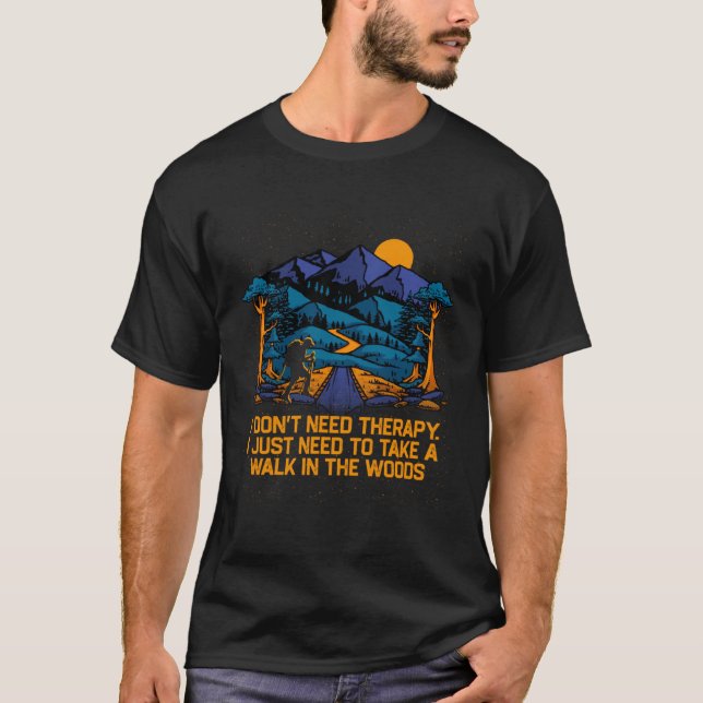 I Dont Need Therapy Hiking Camping Hiker Camper T-Shirt (Front)