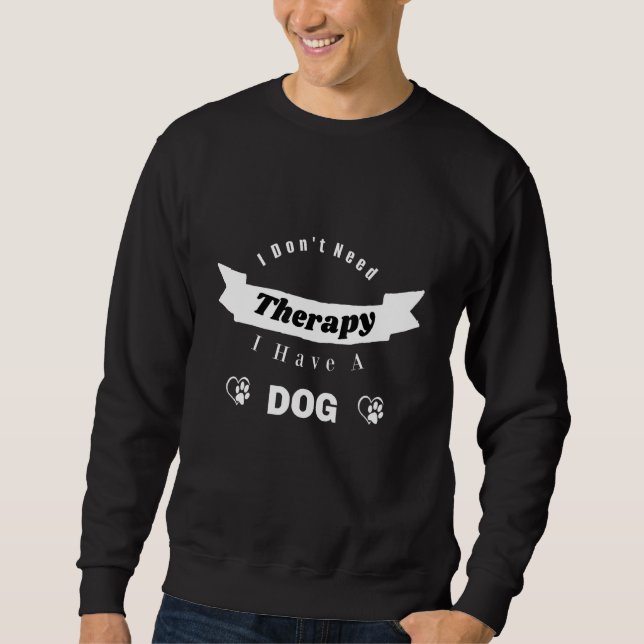 I Don't Need Therapy I Have A Dog  Dog Mental Heal Sweatshirt (Front)