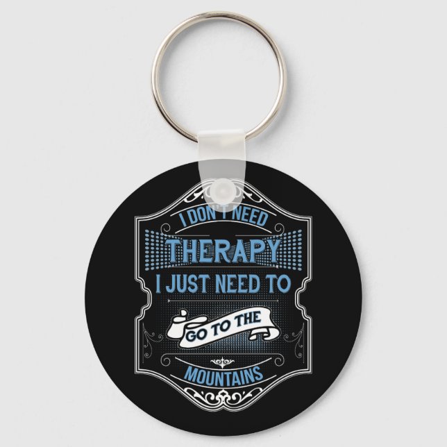 I Don't Need Therapy I Just Go To The Mountains Keychain (Front)