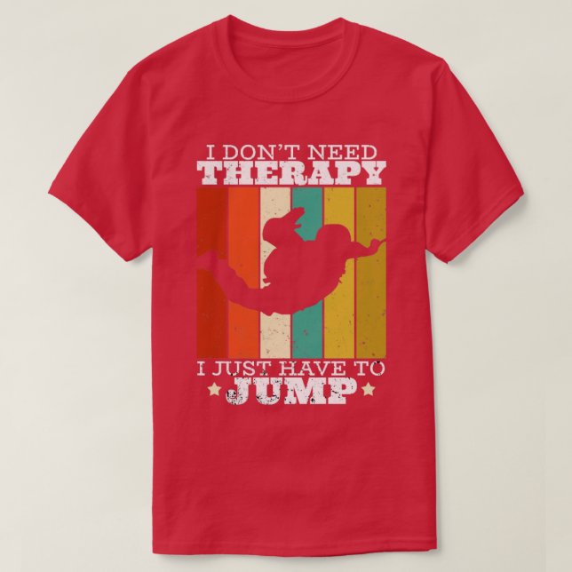 I dont need Therapy I just have to jump  T-Shirt (Design Front)