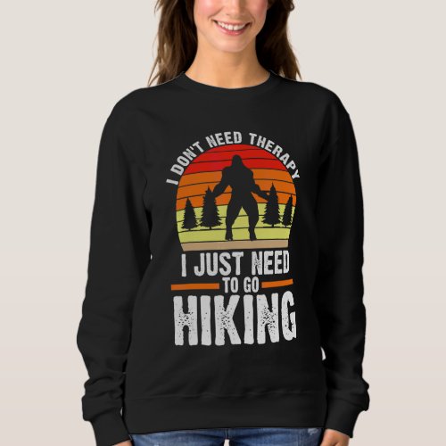 I Dont Need Therapy I Just Hiking Mountain Sweatshirt