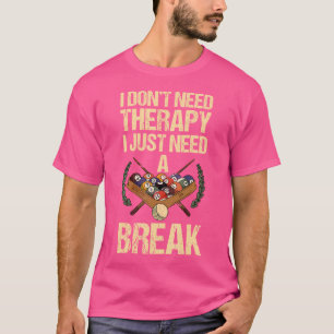 I Don'T Need Therapy I Just Need A Break Pool Bill T-Shirt