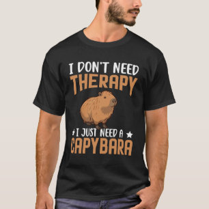 I DON'T NEED THERAPY I JUST NEED A CAPYBARA T-Shirt