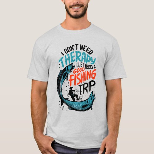 I dont need therapy I just need a good fishing T_Shirt