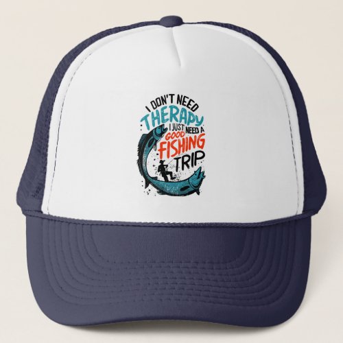 I dont need therapy I just need a good fishing Trucker Hat