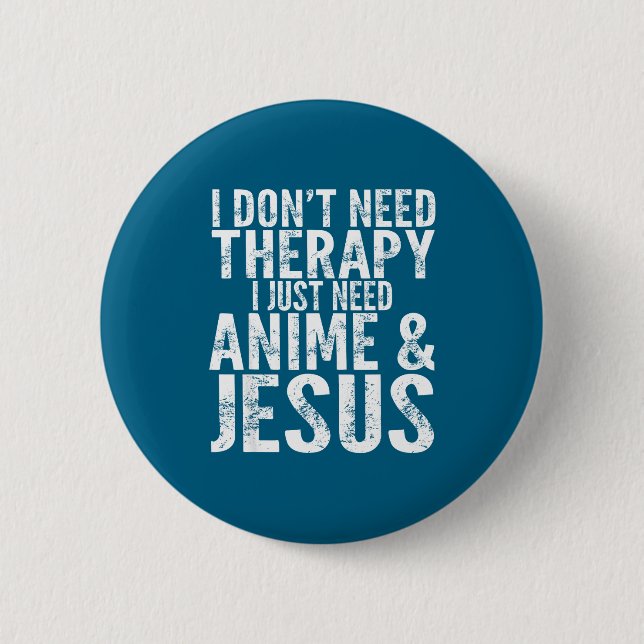 I Don't Need Therapy I Just Need Anime &amp; Jesus Button (Front)