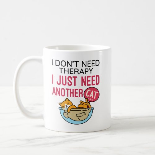 I Dont Need Therapy I Just Need Another Cat Coffee Mug