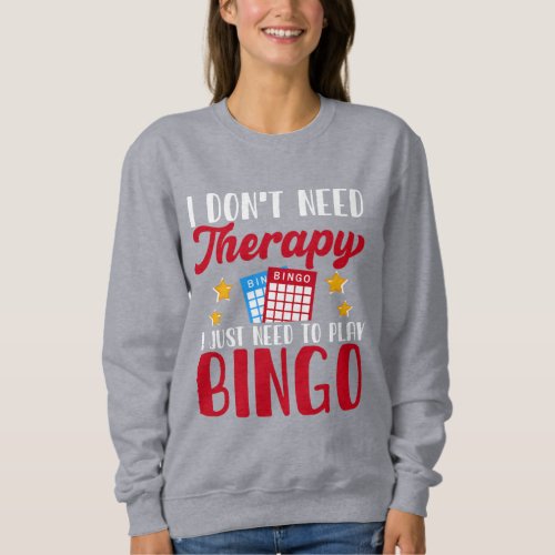 I dont need therapy I just need bingo Sweatshirt