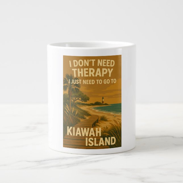 I don't Need Therapy, I just Need Kiawah Island Giant Coffee Mug (Front)