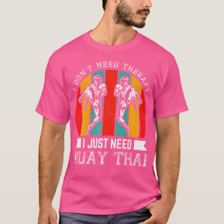 I Don'T Need Therapy I Just Need Muay Thai T-Shirt