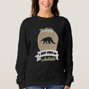 I Don't Need Therapy I Just Need My Anteater   Sweatshirt