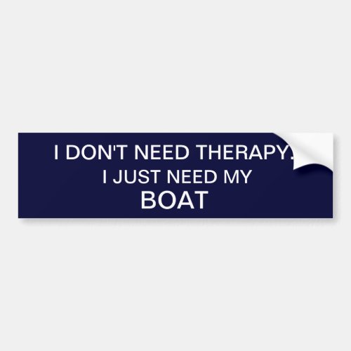 I dont need therapy I just need my boat _ funny Bumper Sticker