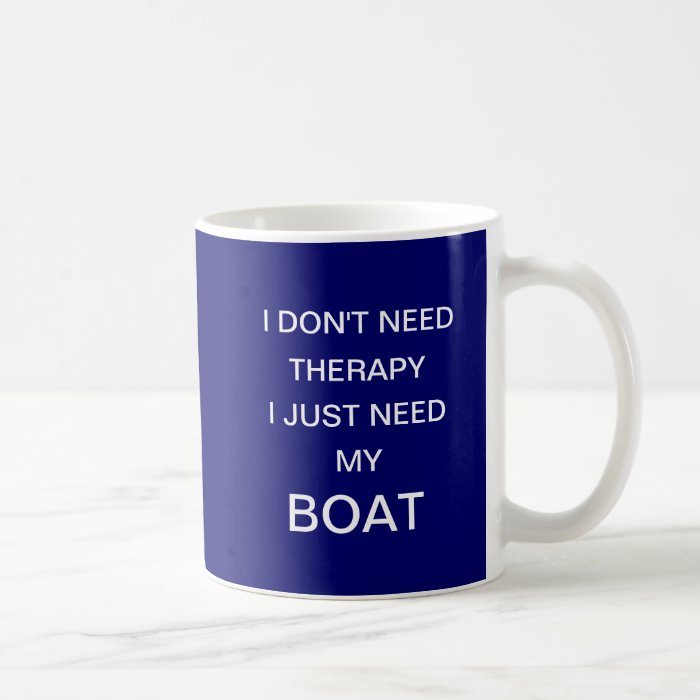 I don't need therapy. I just need my boat   funny Coffee Mugs
