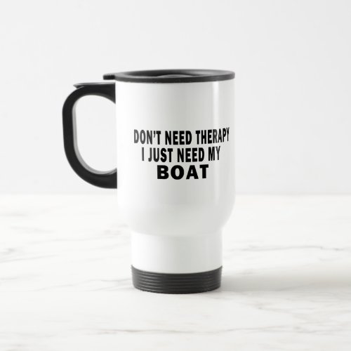 I dont need therapy I just need my boat _ funny Travel Mug