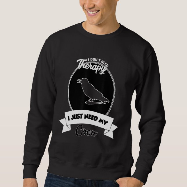 I Don't Need Therapy I Just Need My Crow Sweatshirt (Front)